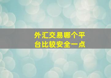 外汇交易哪个平台比较安全一点