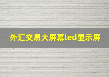 外汇交易大屏幕led显示屏