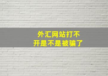 外汇网站打不开是不是被骗了