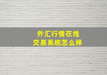 外汇行情在线交易系统怎么样