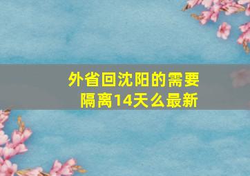 外省回沈阳的需要隔离14天么最新