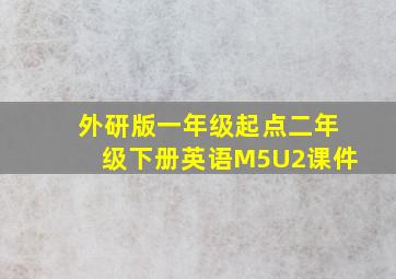 外研版一年级起点二年级下册英语M5U2课件