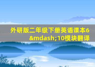 外研版二年级下册英语课本6—10模块翻译