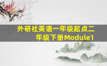 外研社英语一年级起点二年级下册Module1