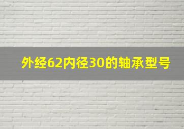 外经62内径30的轴承型号