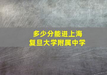 多少分能进上海复旦大学附属中学