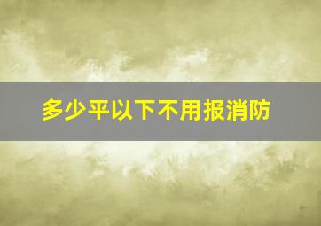 多少平以下不用报消防