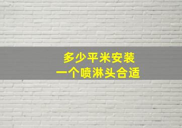 多少平米安装一个喷淋头合适