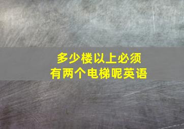 多少楼以上必须有两个电梯呢英语