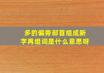 多的偏旁部首组成新字再组词是什么意思呀