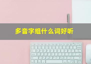 多音字组什么词好听