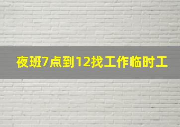 夜班7点到12找工作临时工