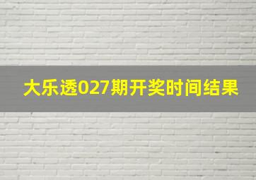 大乐透027期开奖时间结果