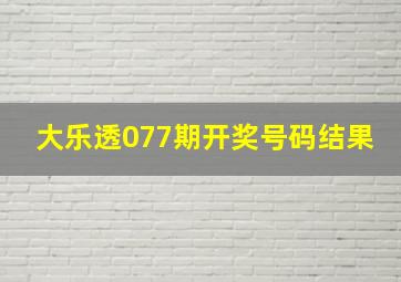 大乐透077期开奖号码结果