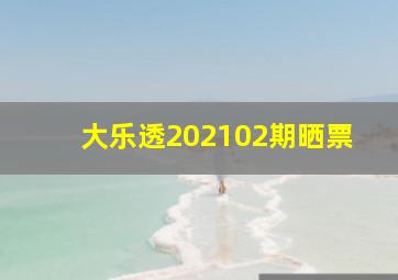 大乐透202102期晒票