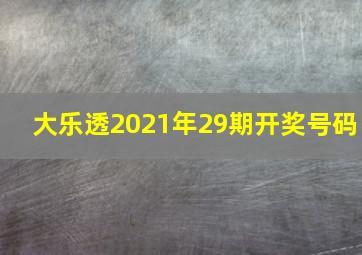 大乐透2021年29期开奖号码