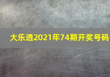 大乐透2021年74期开奖号码