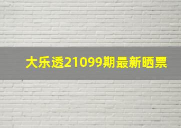 大乐透21099期最新晒票