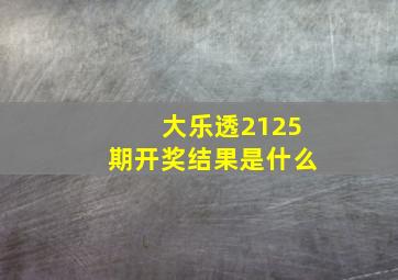 大乐透2125期开奖结果是什么