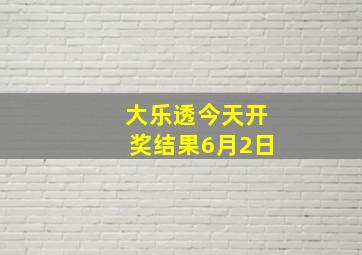 大乐透今天开奖结果6月2日