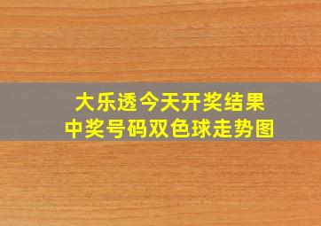 大乐透今天开奖结果中奖号码双色球走势图