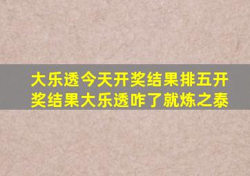 大乐透今天开奖结果排五开奖结果大乐透咋了就炼之泰