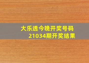 大乐透今晚开奖号码21034期开奖结果