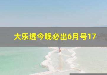 大乐透今晚必出6月号17