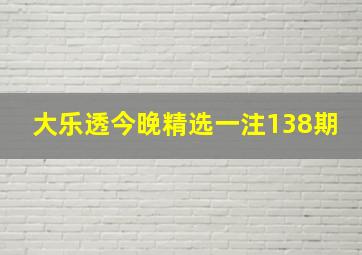 大乐透今晚精选一注138期