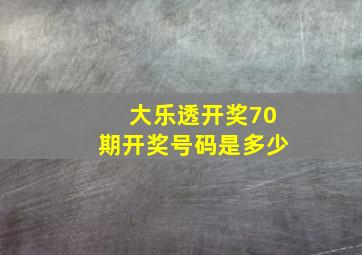 大乐透开奖70期开奖号码是多少