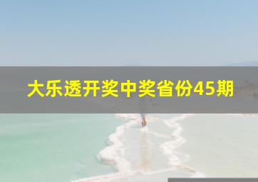 大乐透开奖中奖省份45期