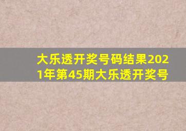 大乐透开奖号码结果2021年第45期大乐透开奖号