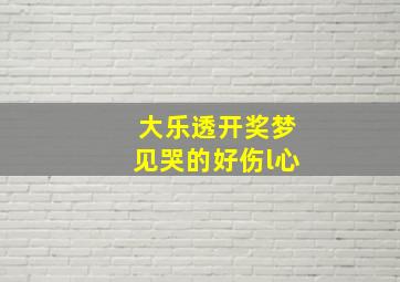 大乐透开奖梦见哭的好伤l心