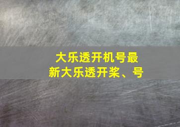 大乐透开机号最新大乐透开桨、号