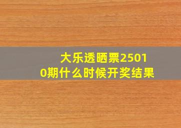 大乐透晒票25010期什么时候开奖结果