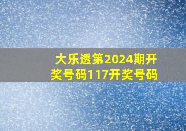 大乐透第2024期开奖号码117开奖号码