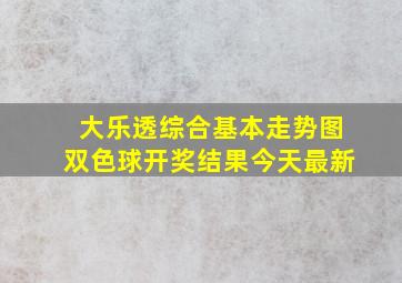 大乐透综合基本走势图双色球开奖结果今天最新