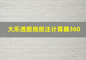 大乐透胆拖投注计算器360