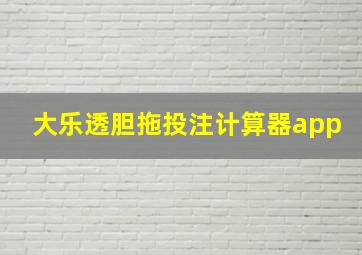 大乐透胆拖投注计算器app