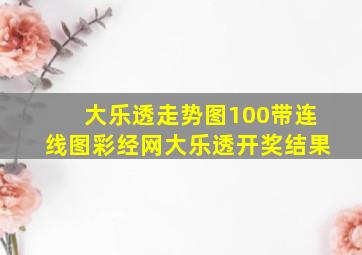 大乐透走势图100带连线图彩经网大乐透开奖结果