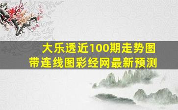 大乐透近100期走势图带连线图彩经网最新预测