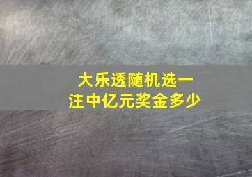 大乐透随机选一注中亿元奖金多少