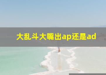 大乱斗大嘴出ap还是ad