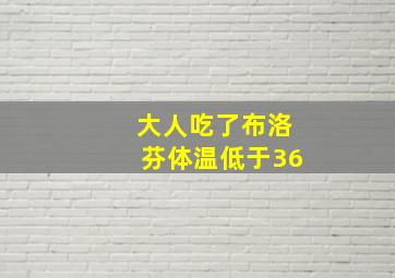 大人吃了布洛芬体温低于36