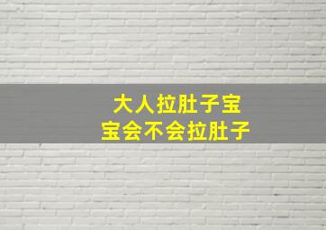 大人拉肚子宝宝会不会拉肚子