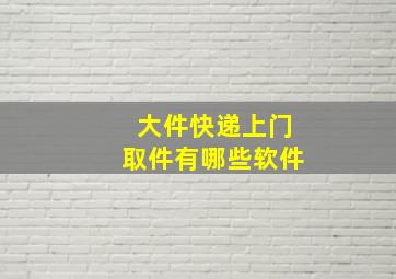 大件快递上门取件有哪些软件