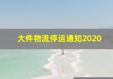 大件物流停运通知2020