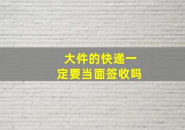 大件的快递一定要当面签收吗