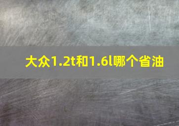 大众1.2t和1.6l哪个省油