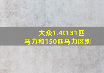 大众1.4t131匹马力和150匹马力区别